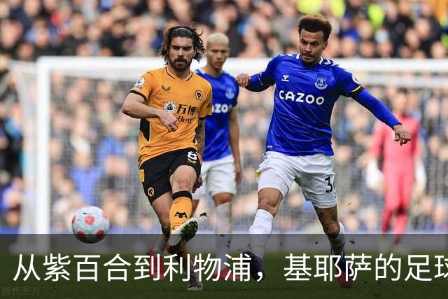 从紫百合到利物浦，基耶萨的足球追梦之旅