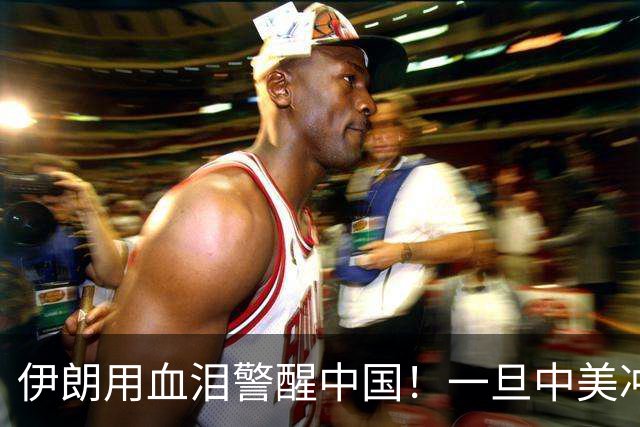 伊朗用血泪警醒中国！一旦中美冲突爆发，中国必须紧盯这一致命点