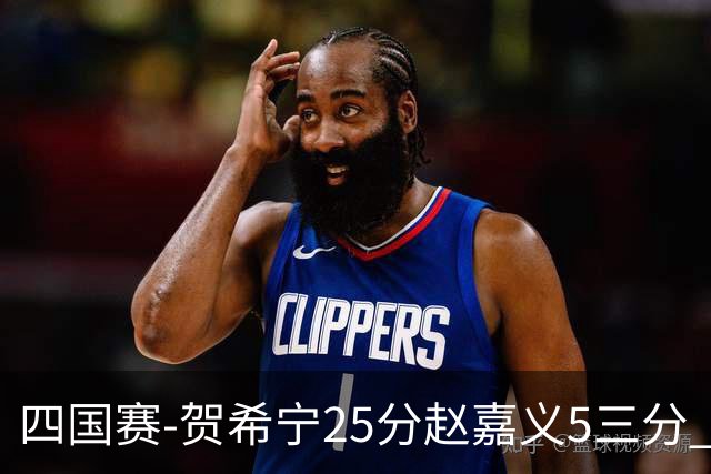 四国赛-贺希宁25分赵嘉义5三分 中国男篮再胜喀麦隆