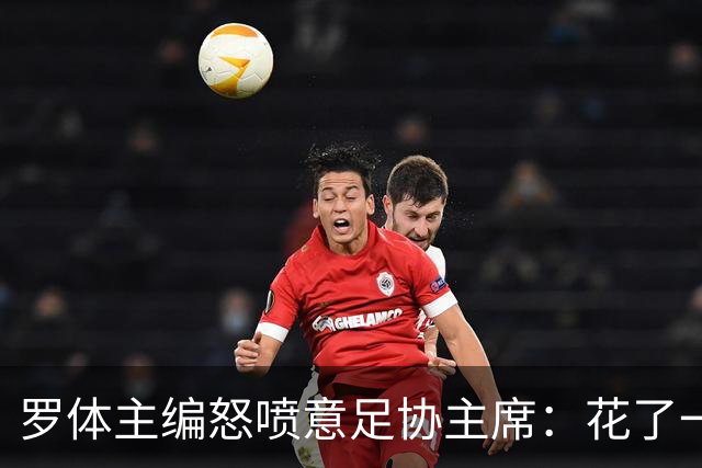 罗体主编怒喷意足协主席：花了一个月选了一个自己都不信的皮尔洛